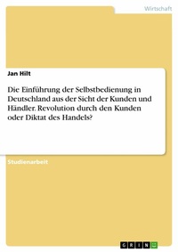 Abbildung von: Die Einführung der Selbstbedienung in Deutschland aus der Sicht der Kunden und Händler. Revolution durch den Kunden oder Diktat des Handels? - GRIN Verlag