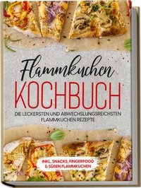 Abbildung von: Flammkuchen Kochbuch: Die leckersten und abwechslungsreichsten Flammkuchen Rezepte - inkl. Snacks, Fingerfood & süßen Flammkuchen - Edition Lunerion