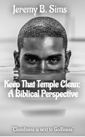 Cover: Keep That Temple Clean: A Biblical Perspective - Jeremy Sims