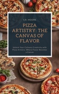 Cover: Pizza Artistry: The Canvas of Flavor - S.R. Moore