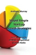 Cover: Stupid Simple Start-up Growth Strategies - Anthony Murray