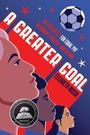Cover: A Greater Goal: The Epic Battle For Equal Pay In Women's Soccer and Beyond - HarperCollins