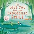 Cover: I'll Love You Till the Crocodiles Smile - HarperCollins