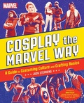 Cover: Cosplay the Marvel Way - Running Press Book Publishers