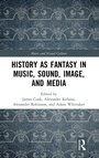 Cover: History as Fantasy in Music, Sound, Image, and Media - Routledge