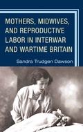 Cover: Mothers, Midwives, and Reproductive Labor in Interwar and Wartime Britain - Lexington Books