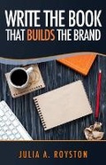 Cover: Write the Book that Builds the Brand - Bk Royston Publishing