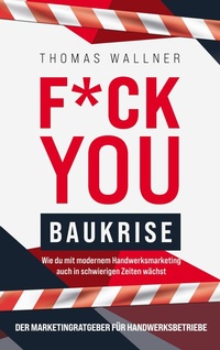 Abbildung von: F*ck you Baukrise - Wie du mit modernem Handwerksmarketing auch in schwierigen Zeiten wächst - BoD - Books on Demand