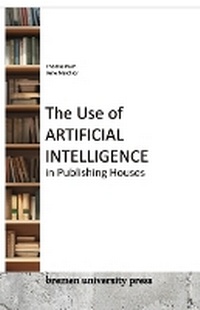 Enlarge image Cover: The Use of Artificial Intelligence in Publishing Houses - Bremen University Press