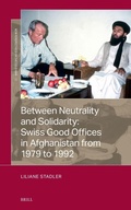 Cover: Between Neutrality and Solidarity: Swiss Good Offices in Afghanistan from 1979 to 1992 - Brill