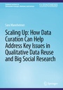 Cover: Scaling Up: How Data Curation Can Help Address Key Issues in Qualitative Data Reuse and Big Social Research - Springer