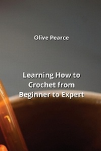 Abbildung von: Learning How to Crochet from Beginner to Expert - Olive Pearce