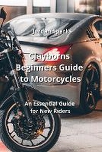 Abbildung von: Clayborns Beginners Guide to Motorcycles - Jordan Sparks