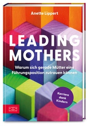 Abbildung von: Leading Mothers: Warum sich gerade Mütter eine Führungsposition zutrauen können - ZS Verlag