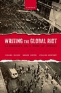 Cover: Writing the Global Riot - OUP eBook