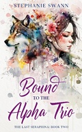 Cover: Bound to the Alpha Trio (The Last Seraphina, #2) - Stephanie Swann