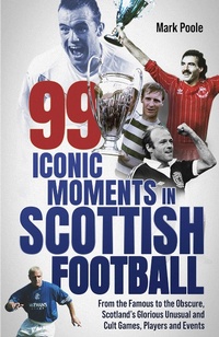 Abbildung von: 99 Iconic Moments in Scottish Football - Pitch Publishing Ltd