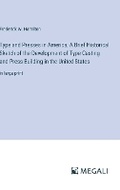 Cover: Type and Presses in America; A Brief Historical Sketch of the Development of Type Casting and Press Building in the United States - Megali Verlag