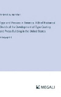 Enlarge image Cover: Type and Presses in America; A Brief Historical Sketch of the Development of Type Casting and Press Building in the United States - Megali Verlag