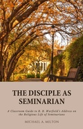 Cover: The Disciple as Seminarian (Theological Higher Education, #2) - Bethesda Publishing Group