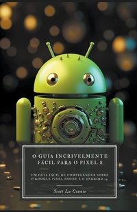 Abbildung von: O Guia Incrivelmente Facil Para O Pixel 8 - SD Editions
