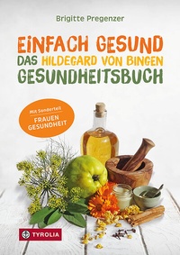 Abbildung von: Einfach gesund. Das Hildegard von Bingen Gesundheitsbuch - Tyrolia