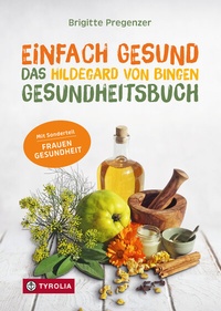 Abbildung von: Einfach gesund. Das Hildegard von Bingen Gesundheitsbuch - Tyrolia