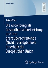 Abbildung von: Die Abtreibung als Gesundheitsdienstleistung und ihre grenzüberschreitende (Nicht-)Verfügbarkeit innerhalb der Europäischen Union - Springer Gabler