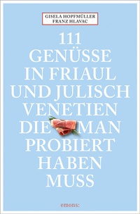 Abbildung von: 111 Genüsse in Friaul und Julisch Venetien, die man probiert haben muss - Emons Verlag