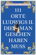 Abbildung von: 111 Orte Ludwigs II., die man gesehen haben muss - Emons Verlag