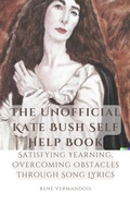 Cover: The Unofficial Kate Bush Self Help Book Satisfying Yearning, Overcoming Obstacles Through Song Lyrics (AI-Generated Books) - Ren&eacute; Vermandois