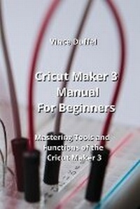 Abbildung von: Cricut Maker 3 Manual For Beginners - Vince Duffel