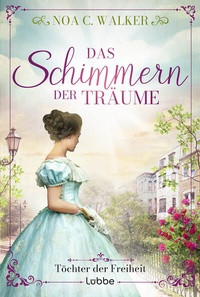 Abbildung von: Das Schimmern der Träume - Töchter der Freiheit - Lübbe