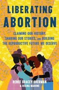 Cover: Liberating Abortion: Claiming Our History, Sharing Our Stories, and Building the Reproductive Future We Deserve - HarperCollins