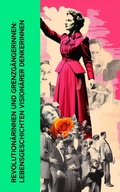Cover: Revolution&auml;rinnen und Grenzg&auml;ngerinnen: Lebensgeschichten vision&auml;rer Denkerinnen - e-artnow