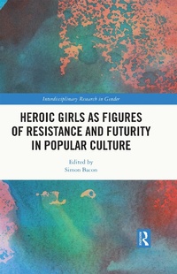 Abbildung von: Heroic Girls as Figures of Resistance and Futurity in Popular Culture - Routledge