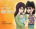 Cover: I Think My Baby Is Broken - IngramSpark