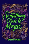 Cover: Something Close to Magic - Atheneum Books for Young Readers
