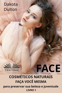 Abbildung von: Face: Faça Você Mesmo Cosméticos Para Preservar A Sua Beleza E Juventude - Tektime