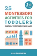 Cover: 25 Montessori Activities for Toddlers: Mindful and Creative Montessori Activities to Foster Independence, Curiosity and Early Learning at Home (Montessori Activity Books for Home and School, #1) - Julia Palmarola