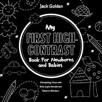 Enlarge image Cover: My First High-Contrast Book For Newborns and Babies: Stimulating Vision with Bold, Joyful Animals and Nature's Wonders - Jack Golden