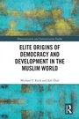 Cover: Elite Origins of Democracy and Development in the Muslim World - Routledge