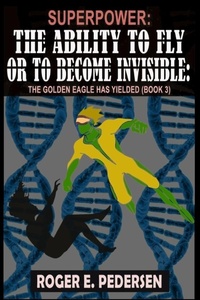 Enlarge image Cover: SuperPower The Ability to Fly or to Become Invisible The Golden Eagle Has Yielded - Psi Publishing Inc.