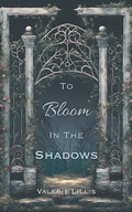Cover: To Bloom in the Shadows (Grimm Retellings, #1) - Valerie Lillis