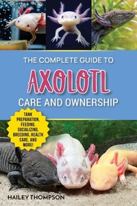 Abbildung von: The Complete Guide to Axolotl Care and Ownership - LP Media Inc.