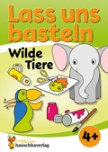 Cover: Lass uns basteln - Bastelbuch ab 4 Jahre - Wilde Tiere - Hauschka Verlag