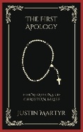 Cover: The First Apology: Foundations of Christian Belief - Grapevine India Publishers Pvt Ltd