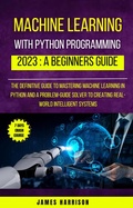 Cover: Machine Learning With Python Programming : 2023 A Beginners Guide - Orchid Publishing