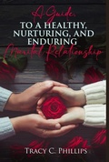 Cover: A Guide To Cultivating A Healthy ,Nurturing And Enduring Marital Relationship - Tracy Phillips