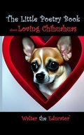Cover: The Little Poetry Book about Loving Chihuahuas - Silent King Books